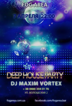  7   FOG Area DJ Maxim Vortex & Deep house party 